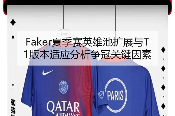 Faker夏季赛英雄池扩展与T1版本适应分析争冠关键因素